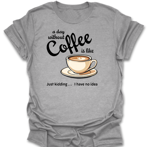 A Day Without Coffee Tee