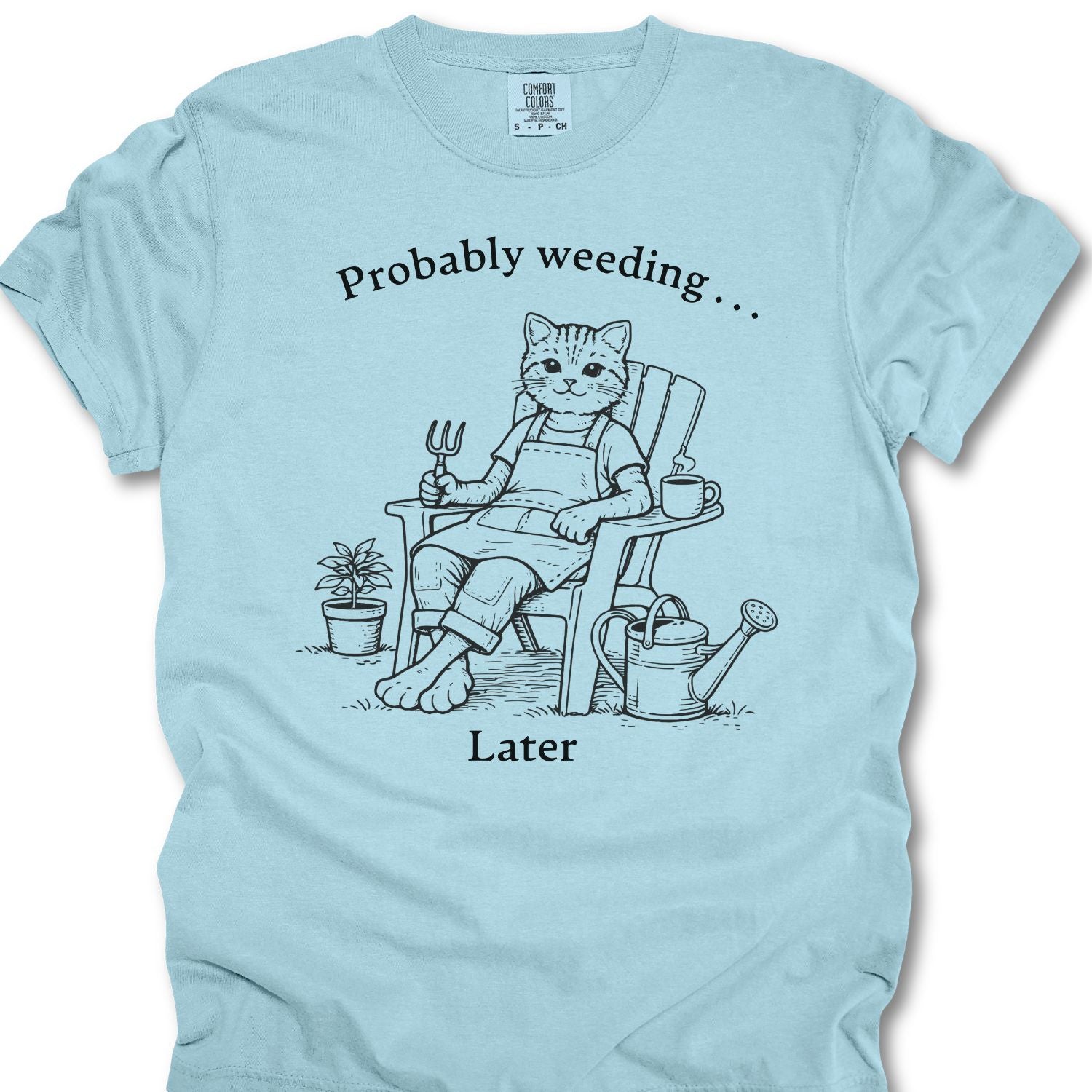 Probably Weeding… Later T-shirt
