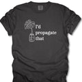 I'd Propagate That Tee